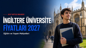 İngiltere üniversite fiyatları 2027 eğitim ve yaşam maliyetleri