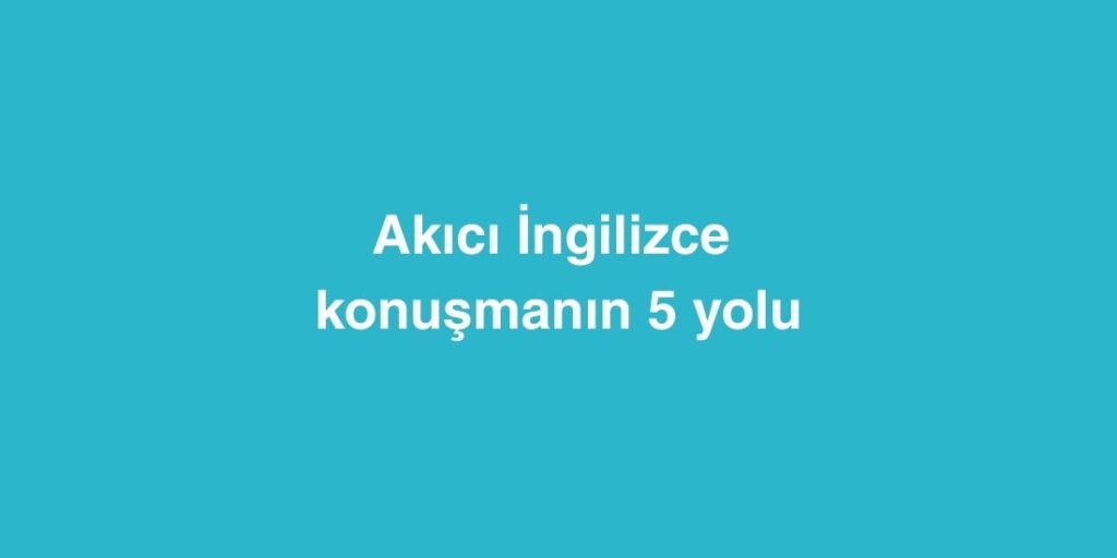 akici ingilizce konusmanin 5 yolu 1024x512 1