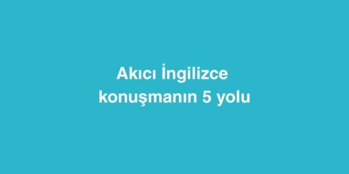 Akıcı İngilizce Konuşmanın 5 Yolu 600 akici ingilizce konusmanin 5 yolu 500x250 1