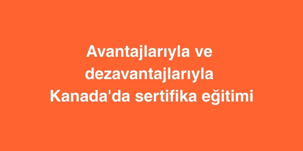 avantajlariyla ve dezavantajlariyla kanadada sertifika egitimi 1