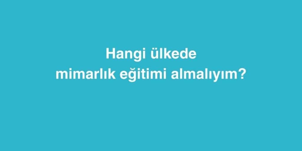 hangi ulkede mimarlik egitimi almaliyim yurtdisinda mimarlik egitimi alinacak 5 ulke 1024x512 1
