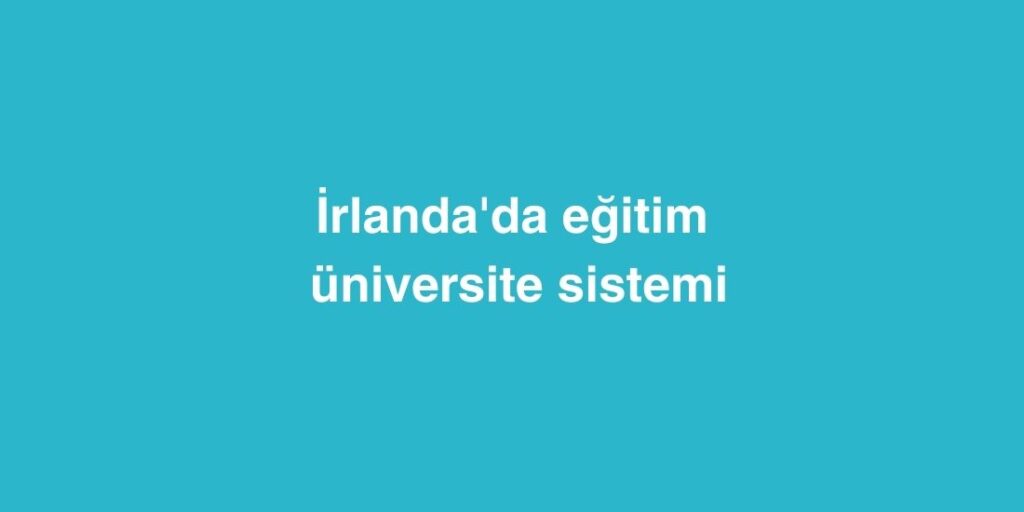 İrlanda'da Eğitim: Üniversite Sistemi 1 irlandada egitim universite sistemi 1024x512 1