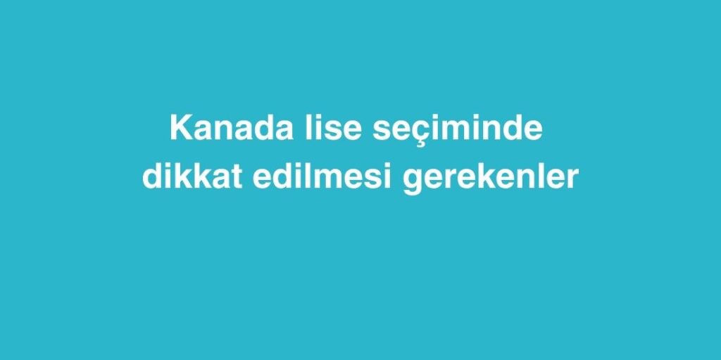 kanada lise seciminde dikkat edilmesi gerekenler 1 1024x512 1