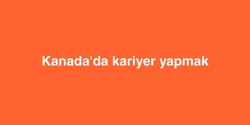 kanadada kariyer yapmak 1