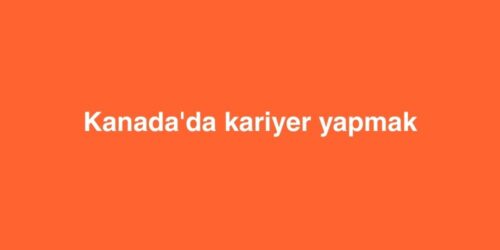 Kanada'da Kariyer Yapmak 619 kanadada kariyer yapmak 500x250 1
