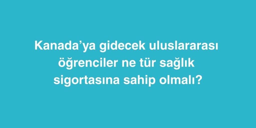 kanadaya gidecek uluslararasi ogrenciler ne tur saglik sigortasina sahip olmali 1024x512 1