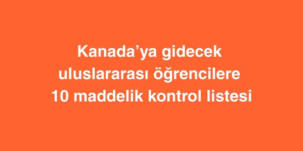 kanadaya gidecek uluslararasi ogrencilere 10 maddelik kontrol listesi 1