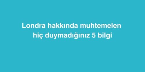 Londra Hakkında Muhtemelen Hiç Duymadığınız 5 Bilgi 618 londra hakkinda muhtemelen hic duymadiginiz 5 bilgi 500x250 1