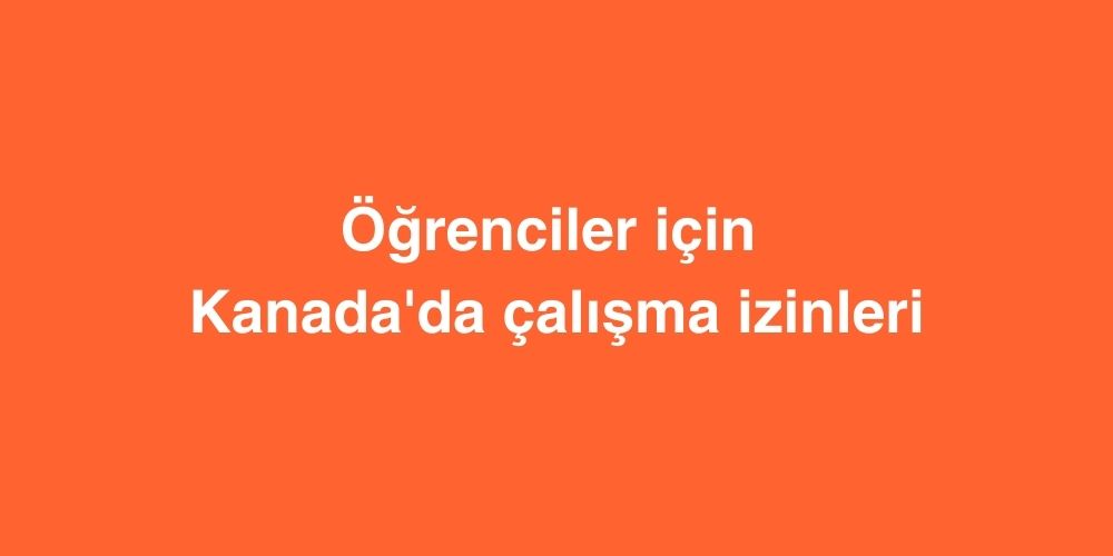 ogrenciler icin kanadada calisma izinleri 1