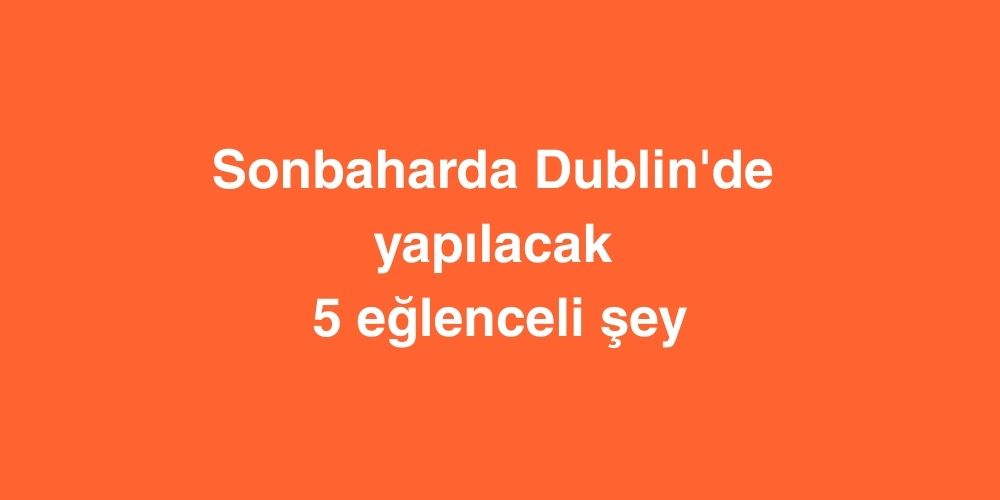 sonbaharda dublinde yapilacak 5 eglenceli sey 1