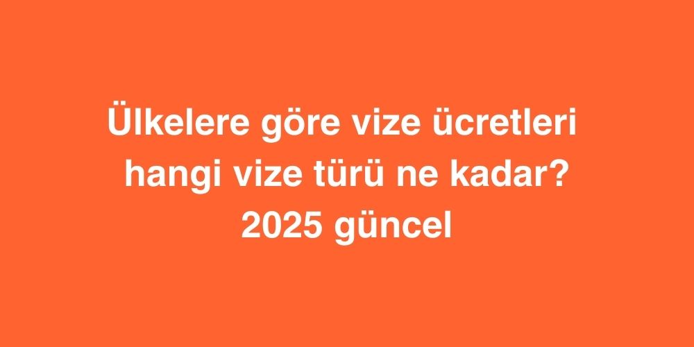 Ülkelere Göre Vize Ücretleri | Hangi Vize Türü Ne Kadar? (2026 Güncel Fiyatlar) 1 ulkelere gore vize ucretleri hangi vize turu ne kadar 2025 guncel fiyatlar 1