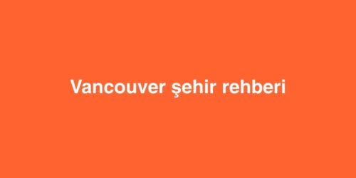 Vancouver Şehir Rehberi 597 vancouver sehir rehberi 500x250 1