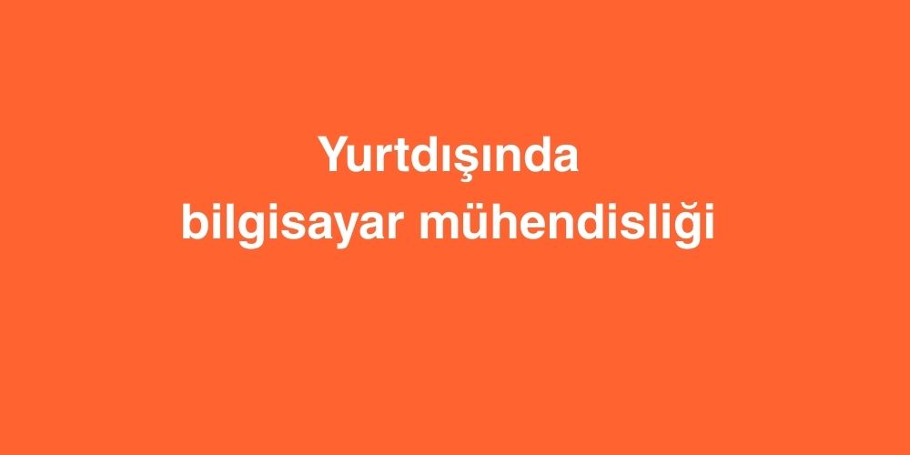 yurtdisinda bilgisayar muhendisligi okuyabileceginiz en iyi 5 okul 2 1