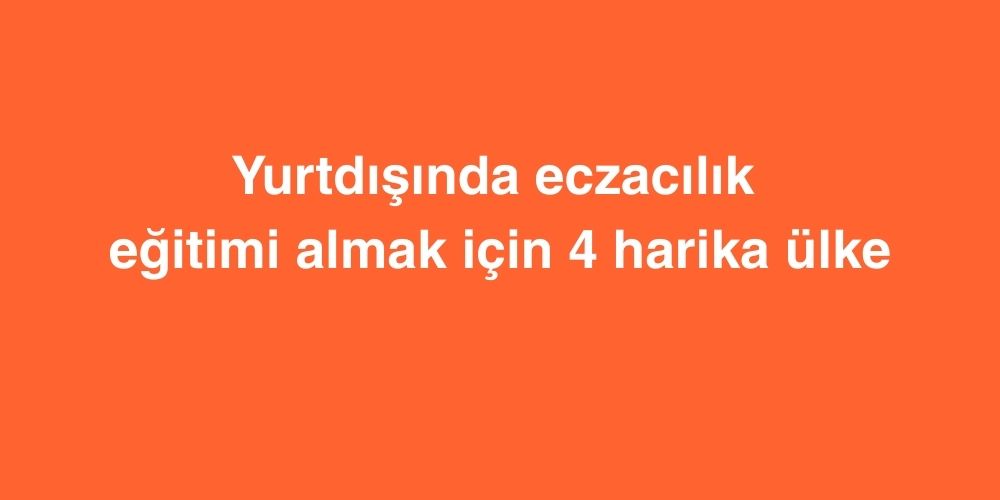 yurtdisinda eczacilik egitimi almak icin 4 harika ulke 1