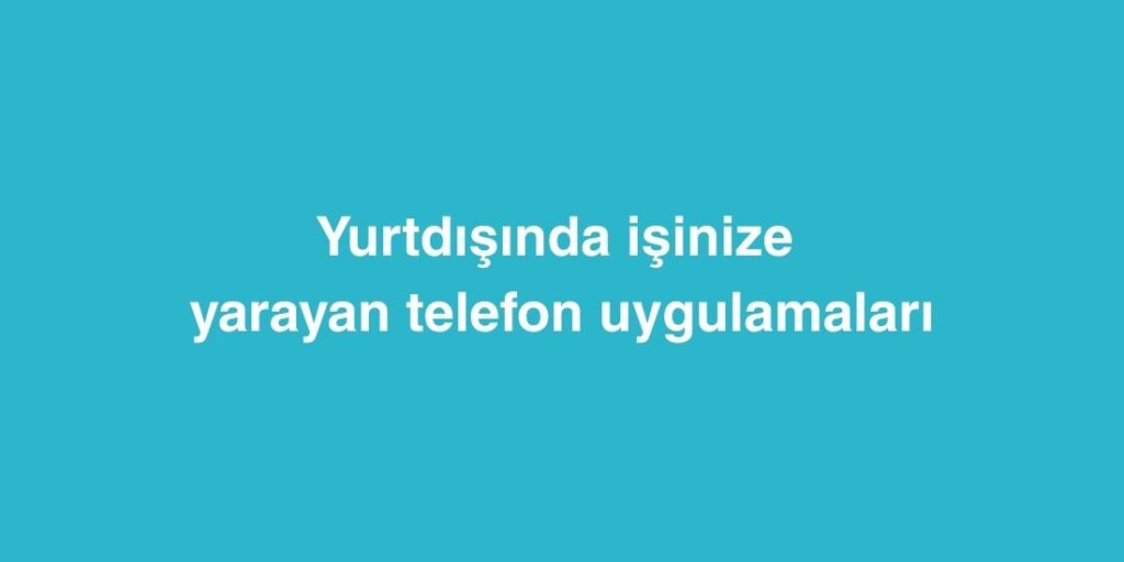 yurtdisinda isinize yarayan telefon uygulamalari 1024x512 1