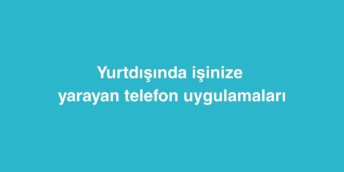 Yurtdışında İşinize Yarayan Telefon Uygulamaları 598 yurtdisinda isinize yarayan telefon uygulamalari 500x250 1