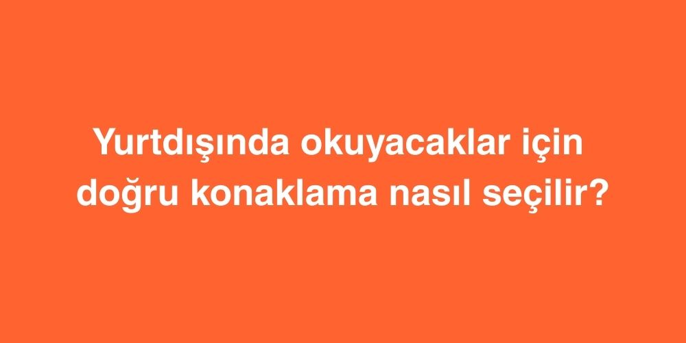 yurtdisinda okuyacaklar icin dogru konaklama nasil secilir 1