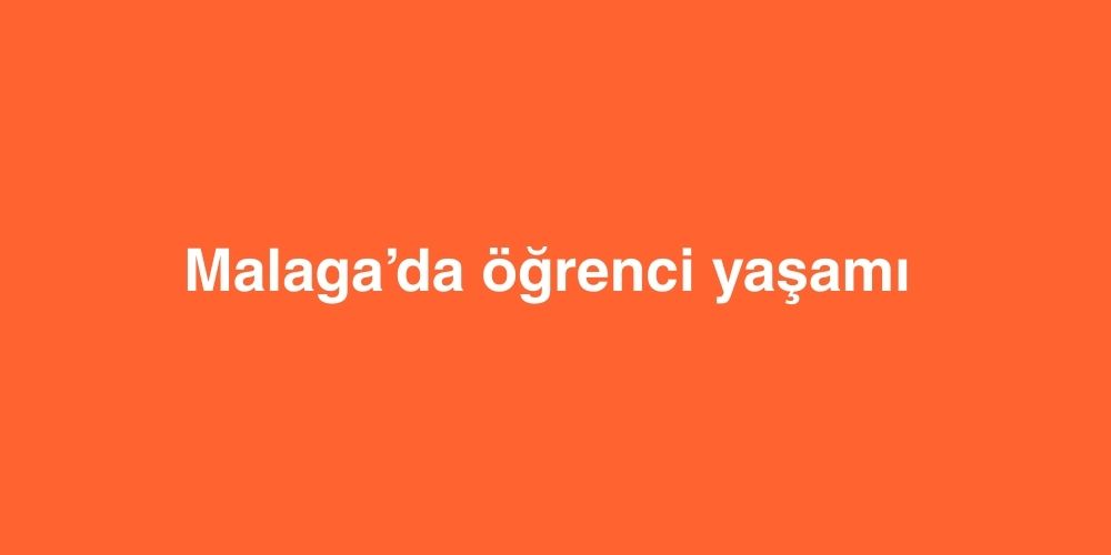 malagada ogrenci yasami akdenizin kalbinde unutulmaz bir deneyim 1
