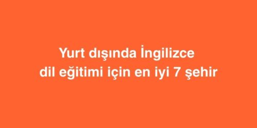 Yurt Dışında İngilizce Dil Eğitimi İçin En İyi 7 Şehir 573 yurt disinda ingilizce dil egitimi icin en iyi 7 sehir 500x250 1