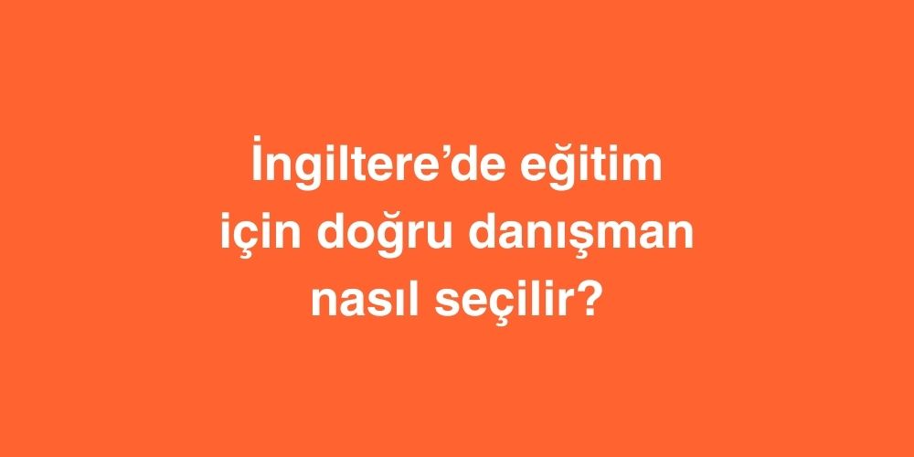 ingilterede egitim icin dogru danisman nasil secilir 1