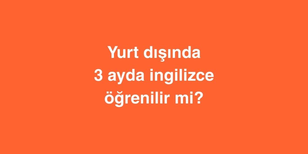 yurt disinda 3 ayda ingilizce ogrenilir mi 4 1