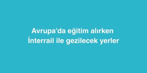 Avrupa'da Eğitim Alırken İnterrail ile Gezilecek Yerler 559 avrupada egitim alirken interrail ile gezilecek yerler 500x250 1
