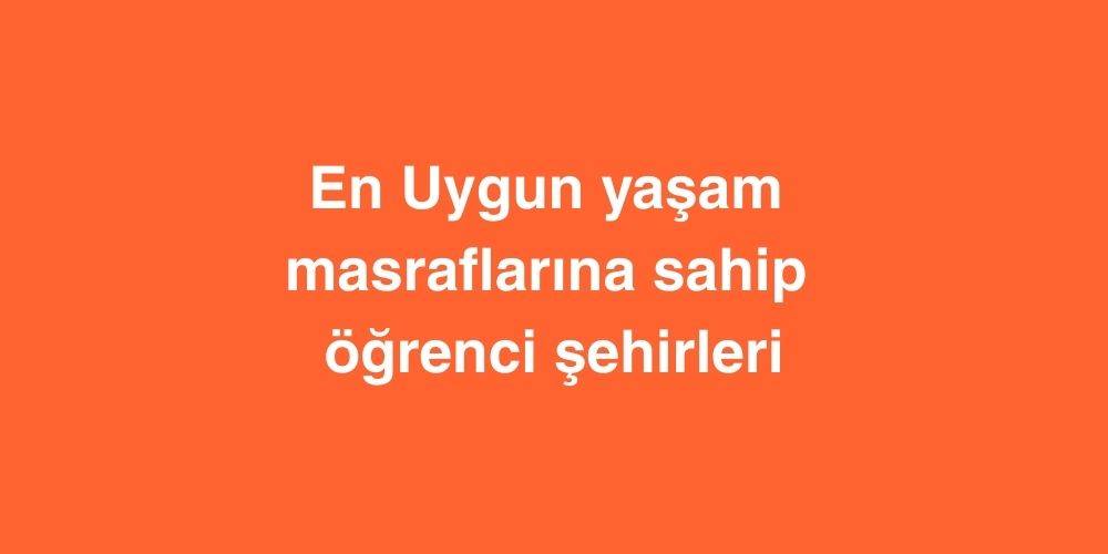 en uygun yasam masraflarina sahip ogrenci sehirleri 1