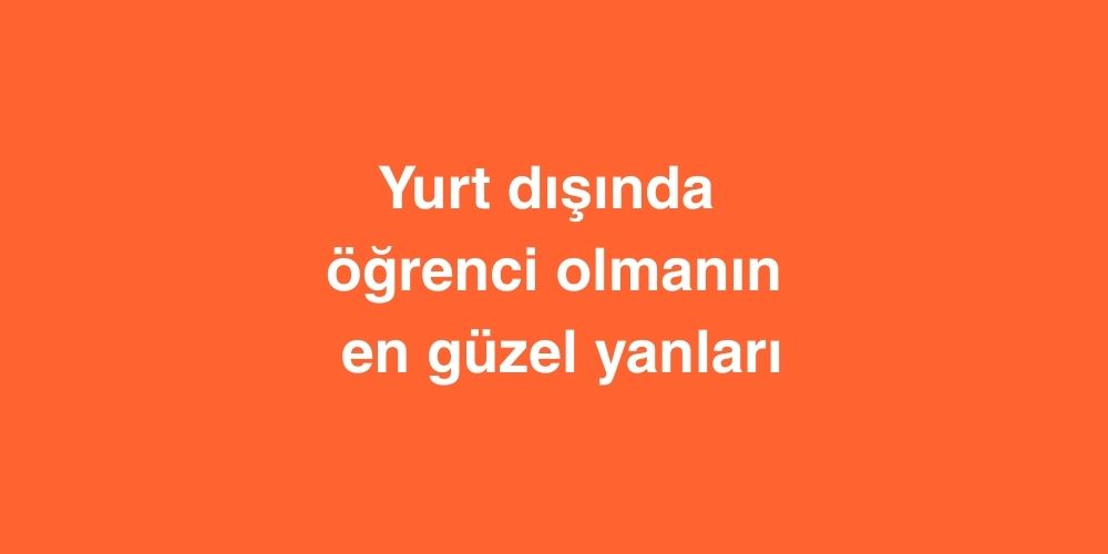 Yurt Dışında Öğrenci Olmanın En Güzel Yanları 1 yurt disinda ogrenci olmanin en guzel yanlari 1