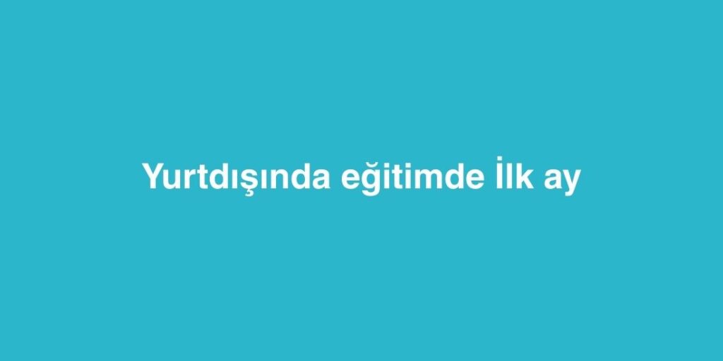 yurtdisinda egitimde ilk ay 1024x512 1