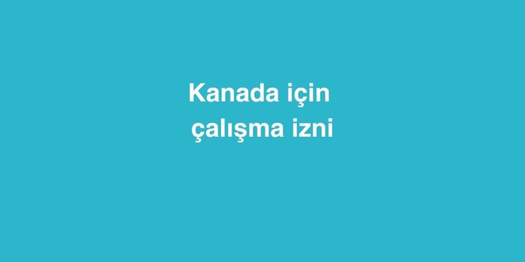Kanada İçin Çalışma İzni 1 kanada icin calisma izni 1024x512 1