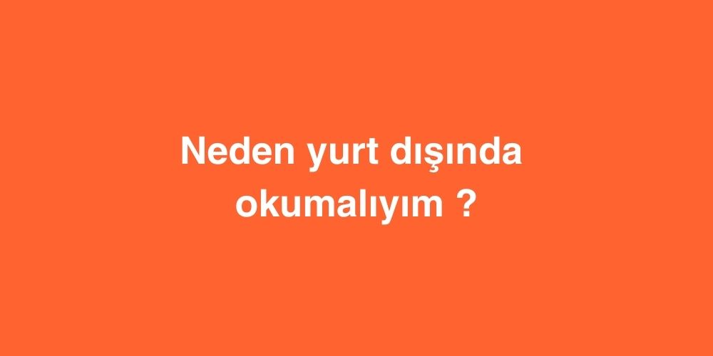 neden yurt disinda okumaliyim