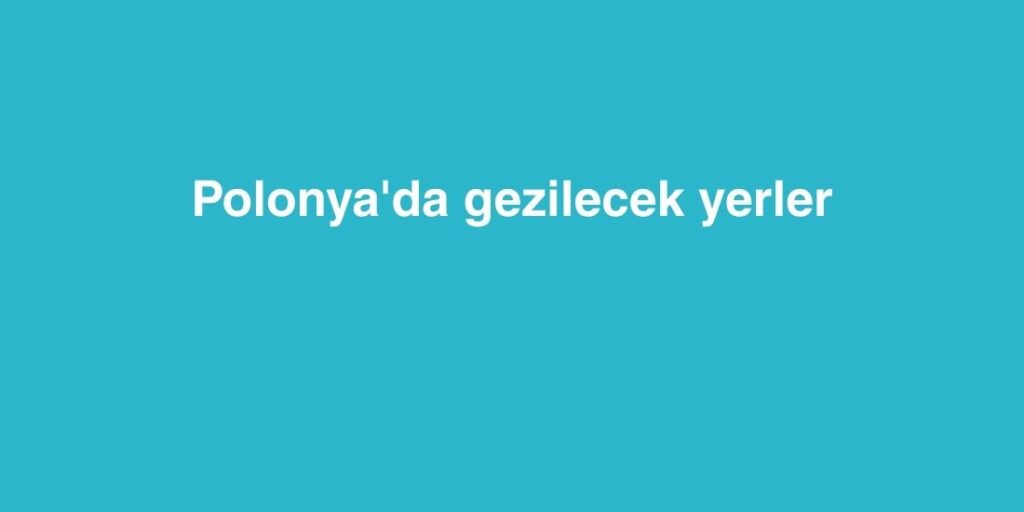 polonyada gezilecek yerler 1024x512 1