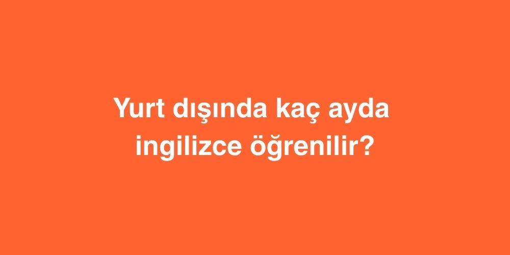 Yurt dışında kaç ayda ingilizce öğrenilir? 1 yurt disinda kac ayda ingilizce ogrenilir 3 1