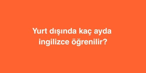 Yurt dışında kaç ayda ingilizce öğrenilir? 512 yurt disinda kac ayda ingilizce ogrenilir 3 500x250 1