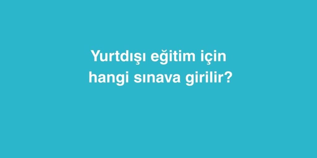 yurtdisi egitim icin hangi sinava girilir 1024x512 1
