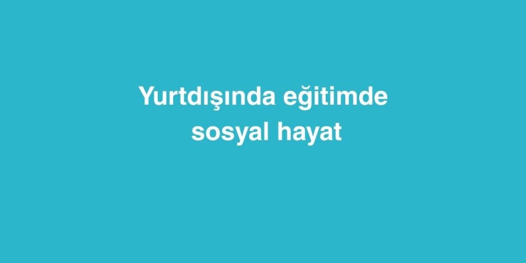 Yurtdışında Eğitimde Sosyal Hayat 1 yurtdisinda egitimde sosyal hayat 1024x512 1