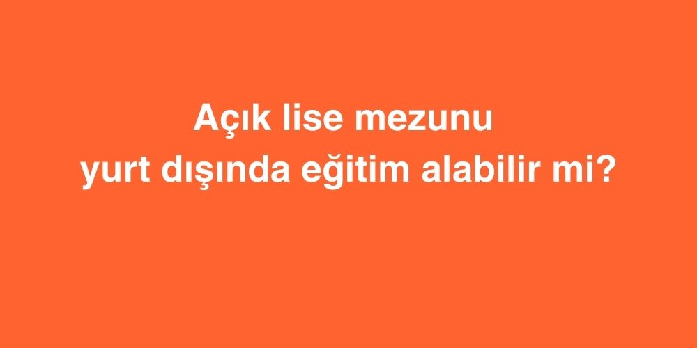 Açık Lise Mezunu Yurt dışında Eğitim Alabilir Mi? 1 acik lise mezunu yurt disinda egitim alabilir mi 1