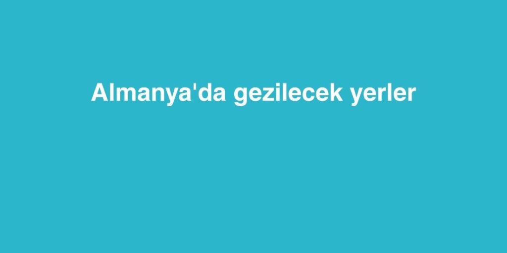 Almanya'da Gezilecek Yerler 1 almanyada gezilecek yerler 1024x512 1