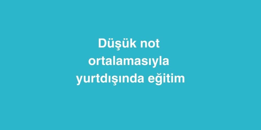 dusuk not ortalamasiyla yurtdisinda egitim 1024x512 1