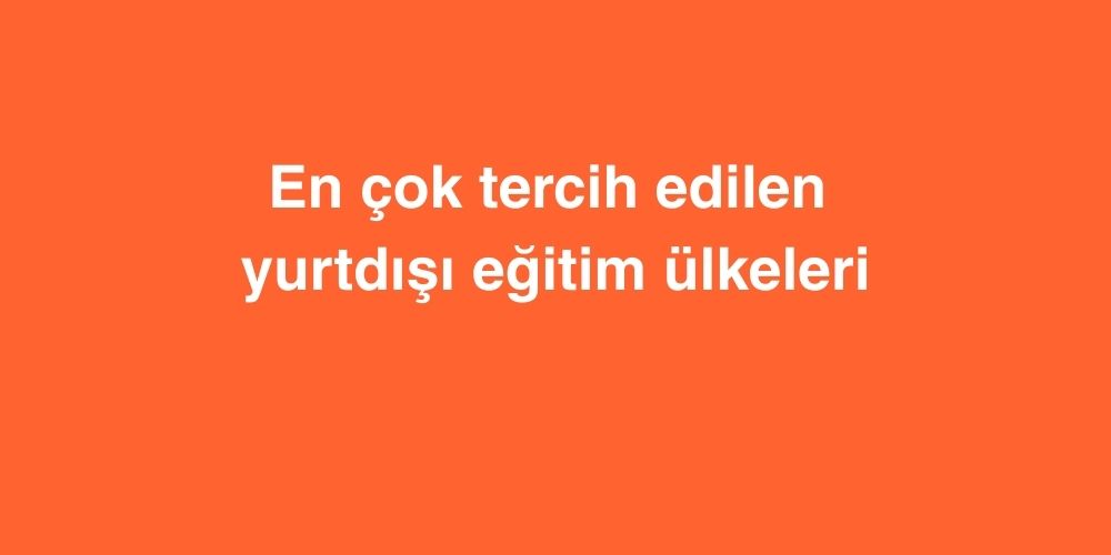 En Çok Tercih Edilen Yurtdışı Eğitim Ülkeleri 1 en cok tercih edilen yurtdisi egitim ulkeleri 1