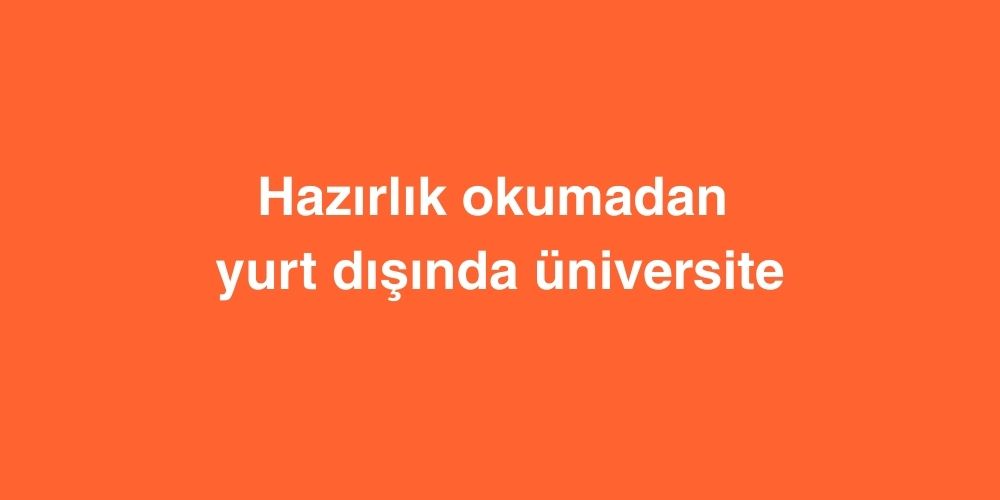 hazirlik okumadan yurt disinda universite 1