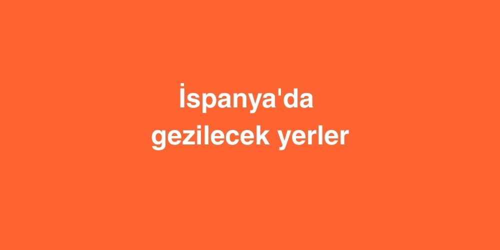 ispanyada gezilecek yerler 1