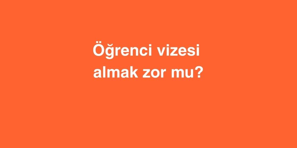 Öğrenci Vizesi Almak Zor Mu? 1 ogrenci vizesi almak zor mu 1