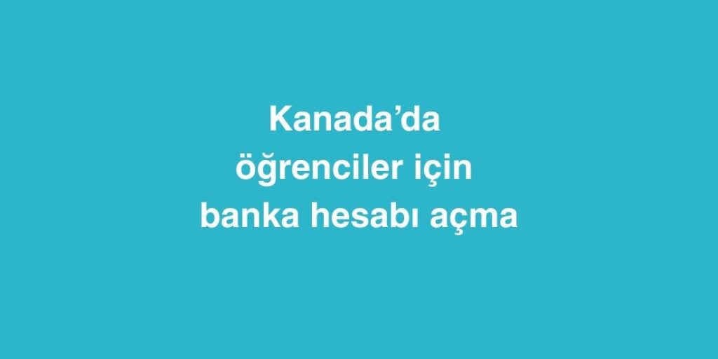 Kanada’da Öğrenciler İçin Banka Hesabı Açma 1 kanadada ogrenciler icin banka hesabi acma 1024x512 1