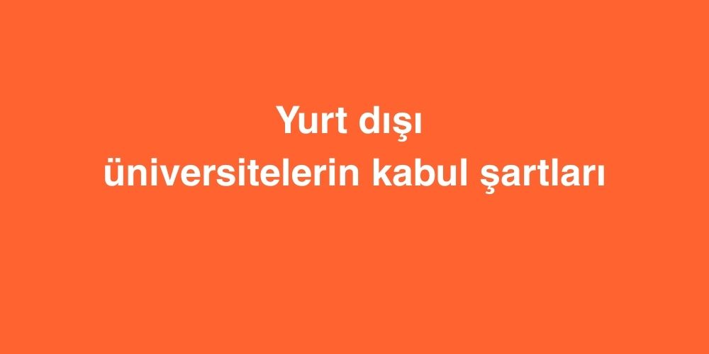 yurt disi universitelerin kabul sartlari 1