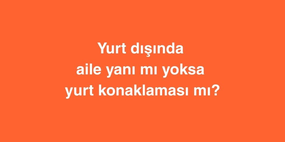 Yurt dışında aile yanı mı yoksa yurt konaklaması mı? 1 yurt disinda aile yani mi yoksa yurt konaklamasi mi 1