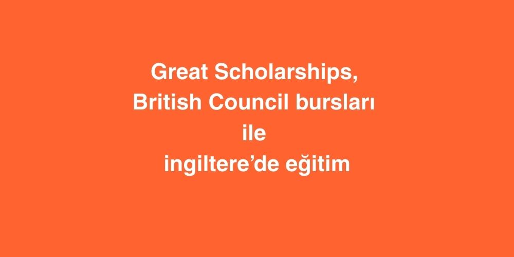 Great Scholarships ve British Council Bursları ile İngiltere’de Eğitim 1 great scholarships ve british council burslari ile ingilterede egitim 1 1