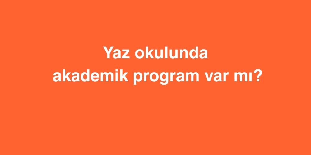 Yaz Okulunda Akademik Program Var mı? 1 yaz okulunda akademik program var mi 1
