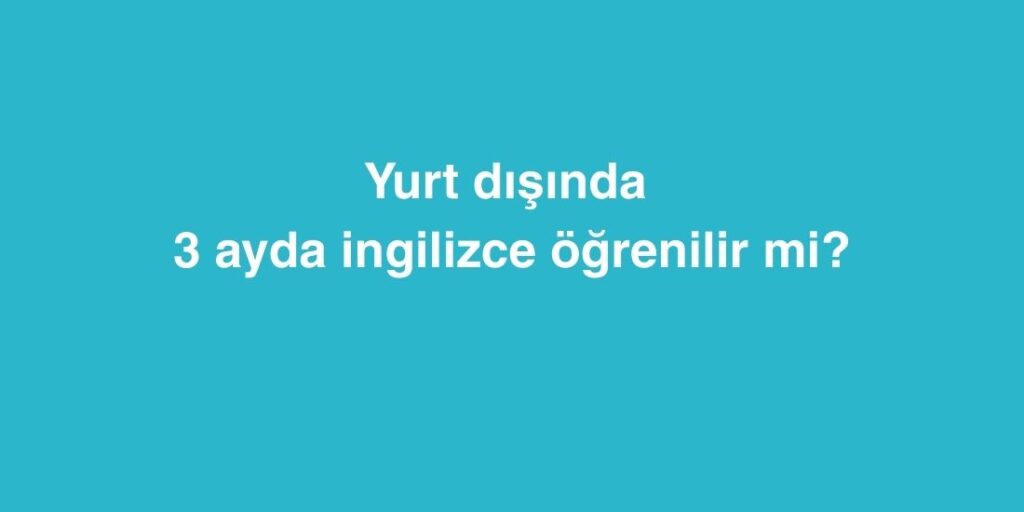 yurt disinda 3 ayda ingilizce ogrenilir mi 1 1024x512 1