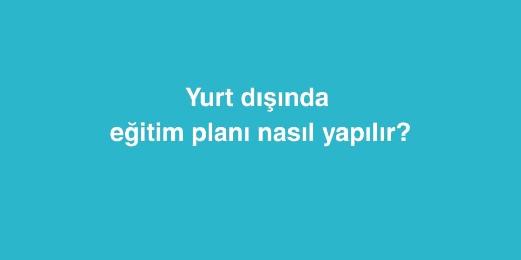 yurt disinda egitim plani nasil yapilir 2 1024x512 1